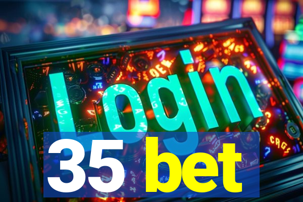 35 bet